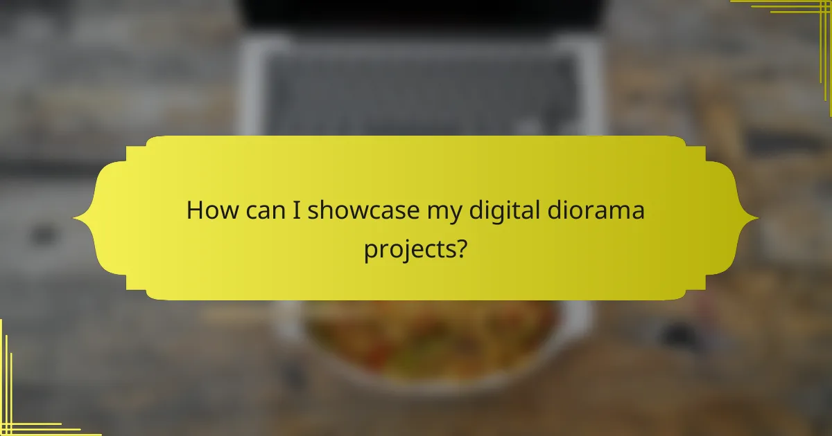 How can I showcase my digital diorama projects?