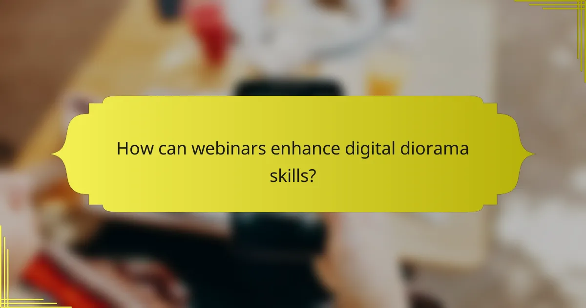 How can webinars enhance digital diorama skills?