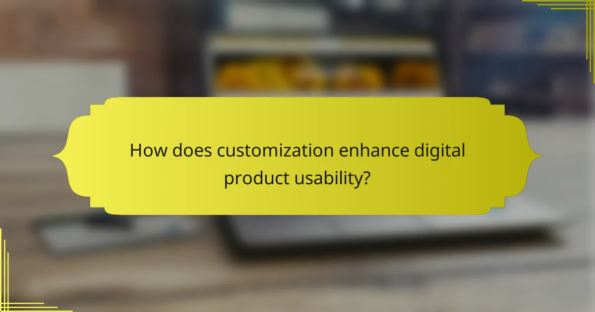 How does customization enhance digital product usability?