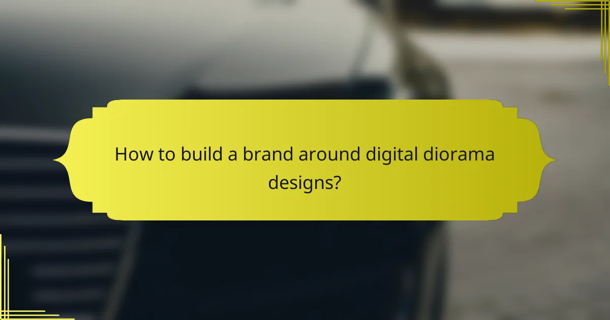 How to build a brand around digital diorama designs?