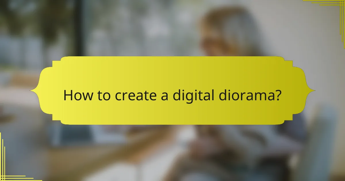 How to create a digital diorama?