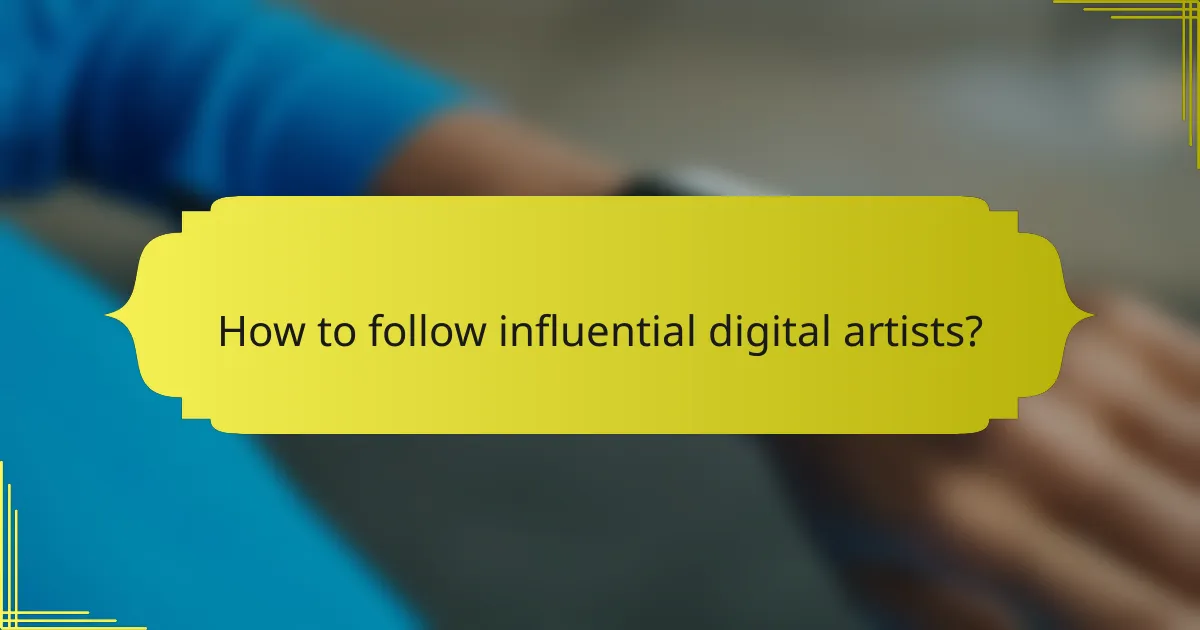 How to follow influential digital artists?