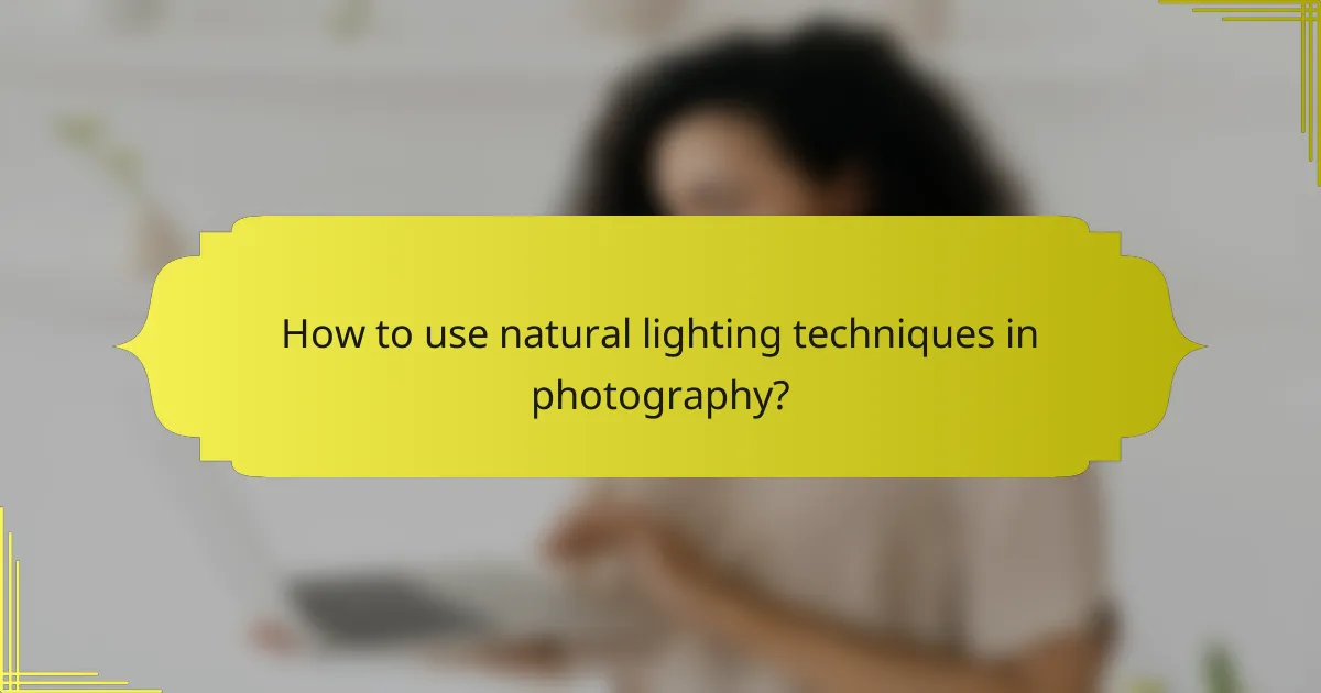 How to use natural lighting techniques in photography?