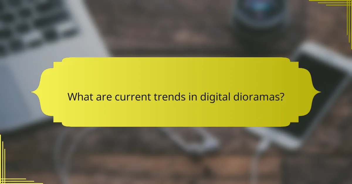 What are current trends in digital dioramas?