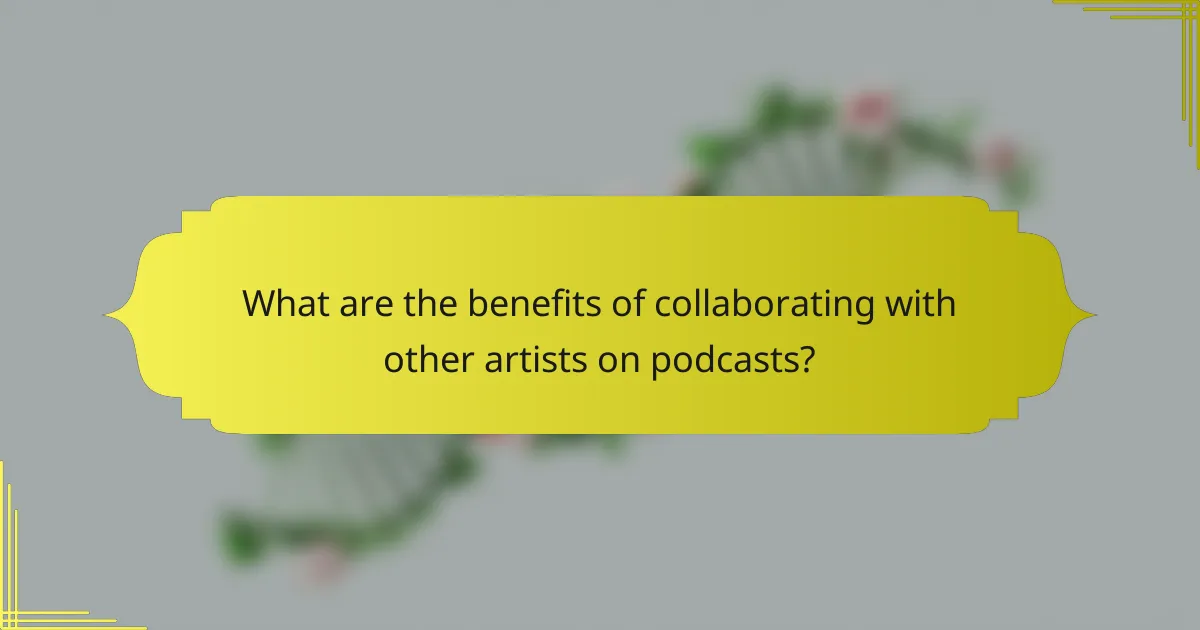 What are the benefits of collaborating with other artists on podcasts?