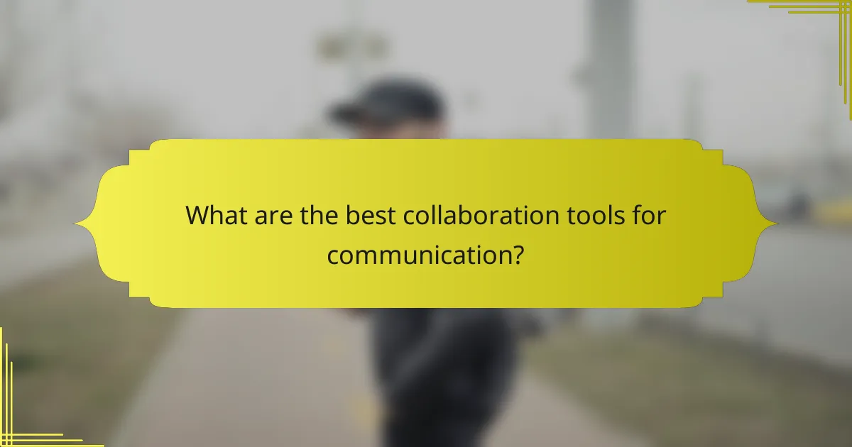What are the best collaboration tools for communication?