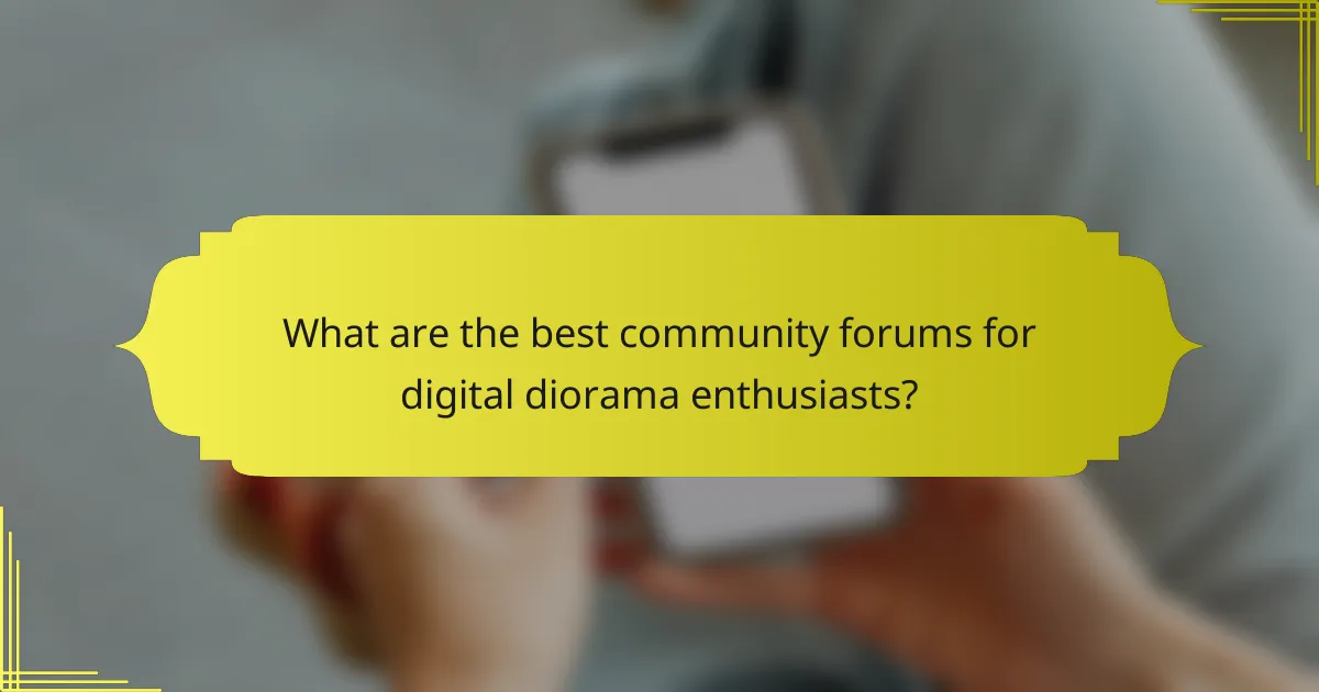 What are the best community forums for digital diorama enthusiasts?