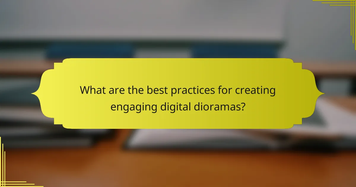 What are the best practices for creating engaging digital dioramas?