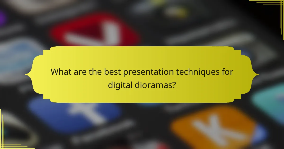 What are the best presentation techniques for digital dioramas?