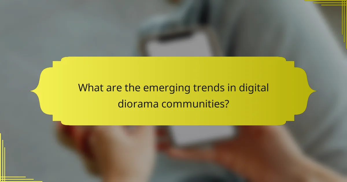 What are the emerging trends in digital diorama communities?