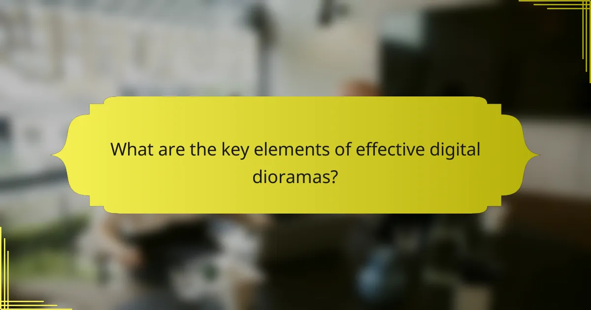 What are the key elements of effective digital dioramas?