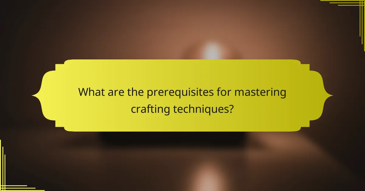 What are the prerequisites for mastering crafting techniques?