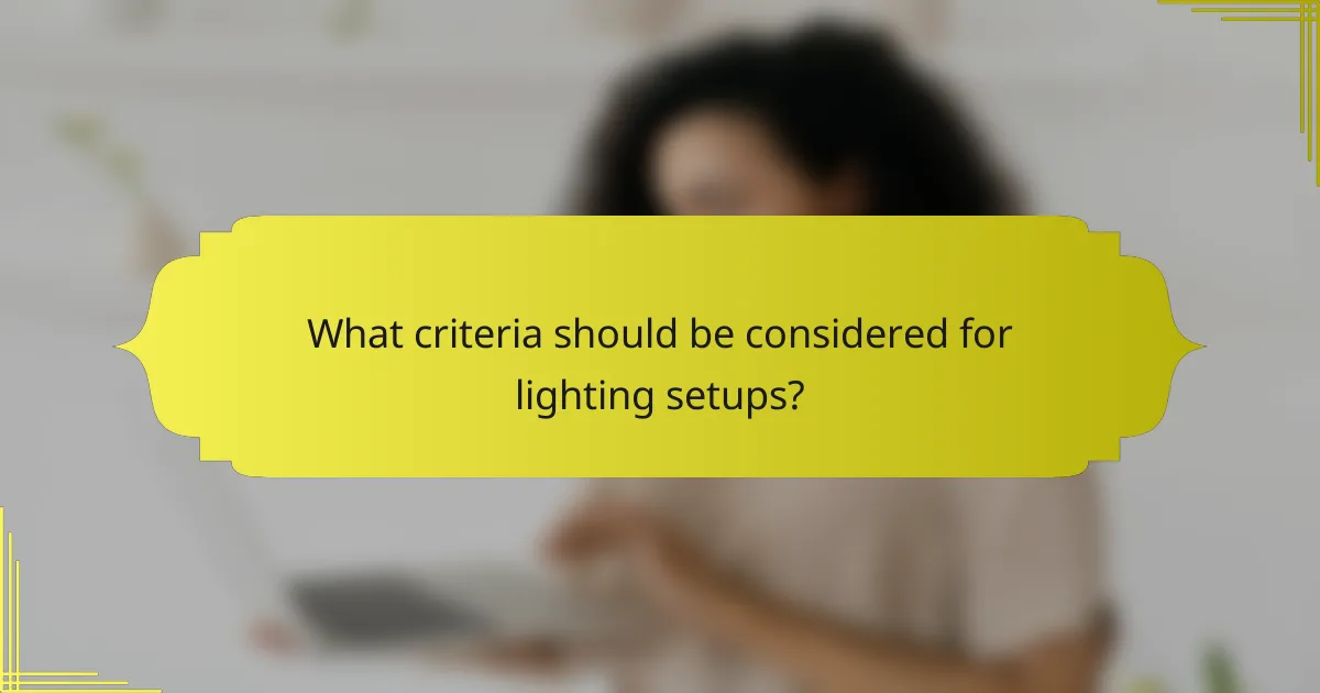 What criteria should be considered for lighting setups?