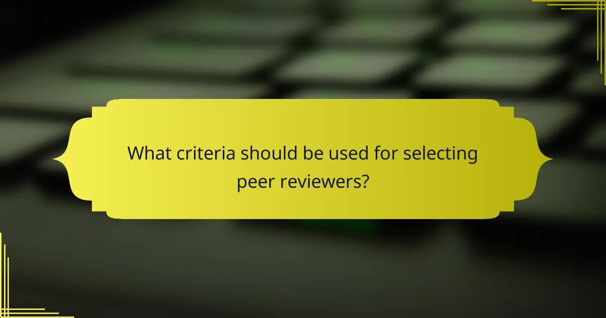 What criteria should be used for selecting peer reviewers?