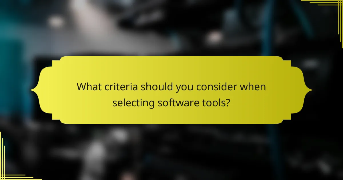 What criteria should you consider when selecting software tools?