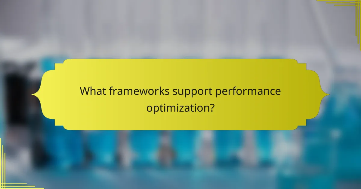 What frameworks support performance optimization?