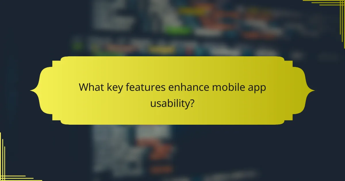 What key features enhance mobile app usability?
