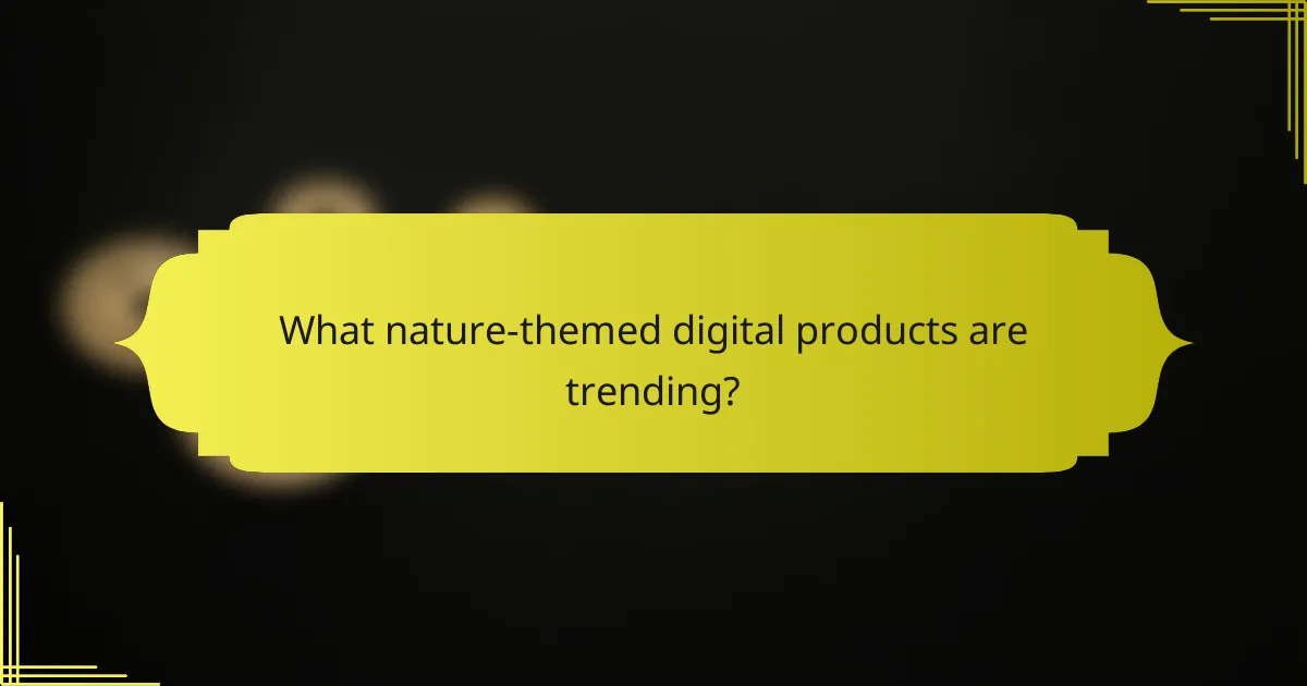 What nature-themed digital products are trending?