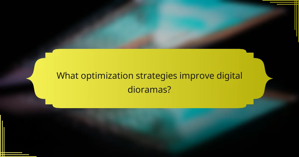 What optimization strategies improve digital dioramas?