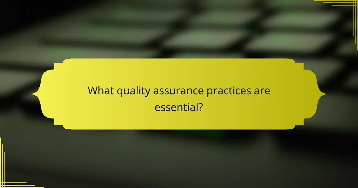 What quality assurance practices are essential?