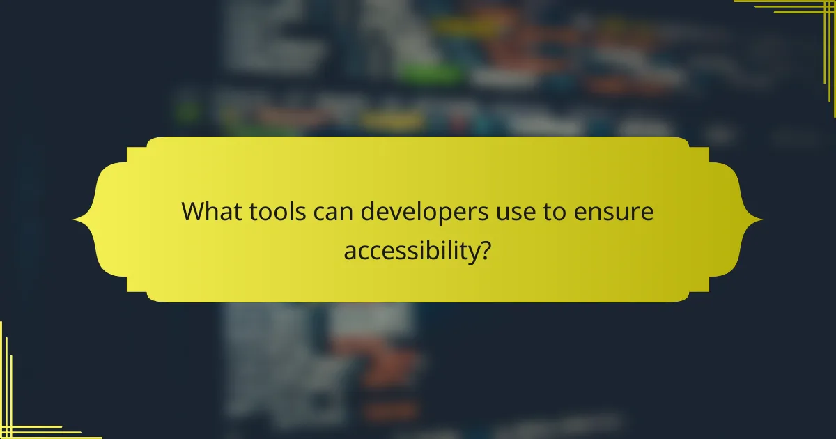 What tools can developers use to ensure accessibility?