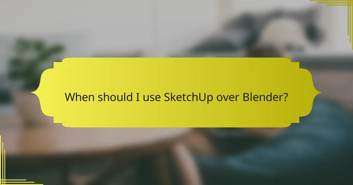 When should I use SketchUp over Blender?