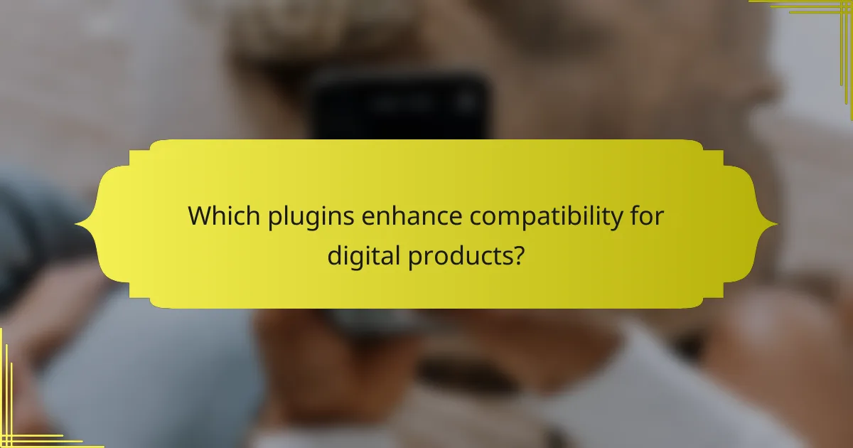 Which plugins enhance compatibility for digital products?